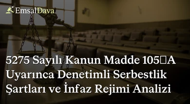5275 Sayılı Kanun Madde 105/A Uyarınca Denetimli Serbestlik Şartları ve İnfaz Rejimi Analizi