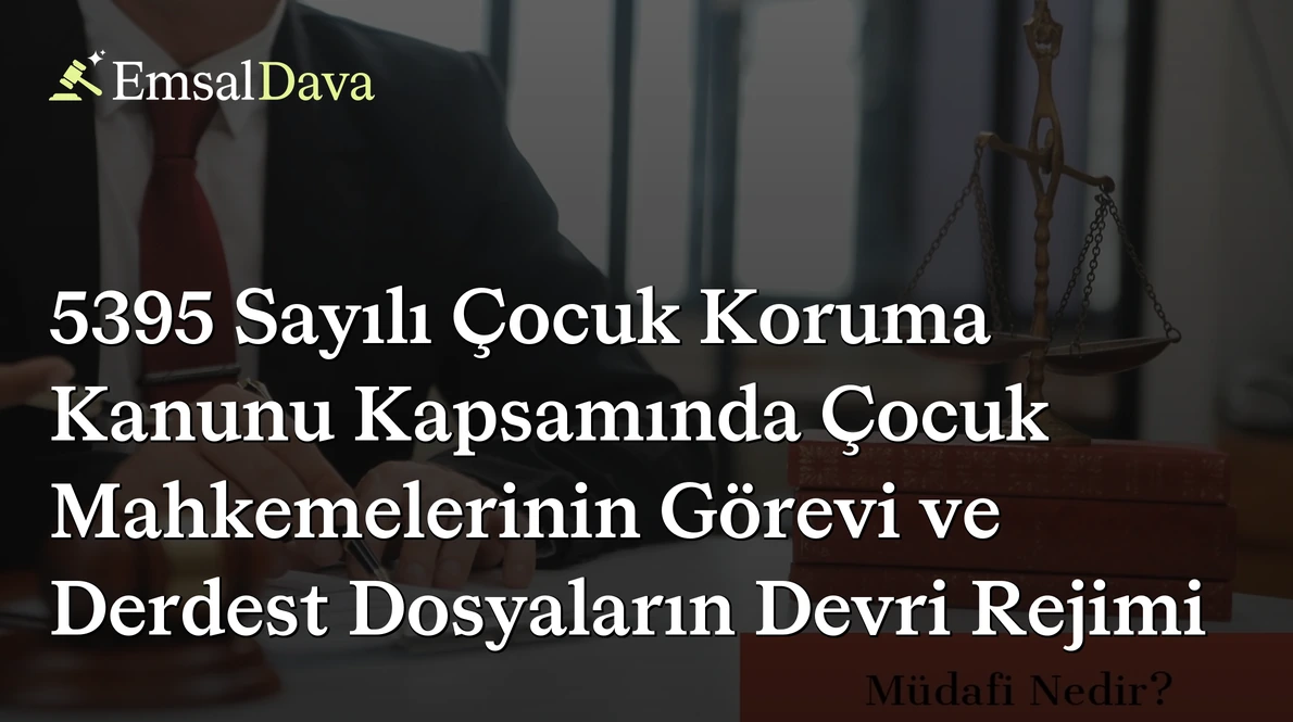 5395 Sayılı Çocuk Koruma Kanunu Kapsamında Çocuk Mahkemelerinin Görevi ve Derdest Dosyaların Devri Rejimi
