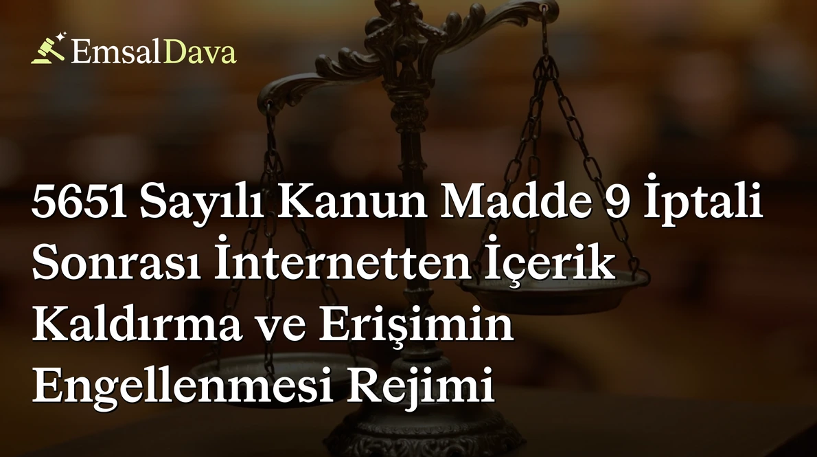 5651 Sayılı Kanun Madde 9 İptali Sonrası İnternetten İçerik Kaldırma ve Erişimin Engellenmesi Rejimi