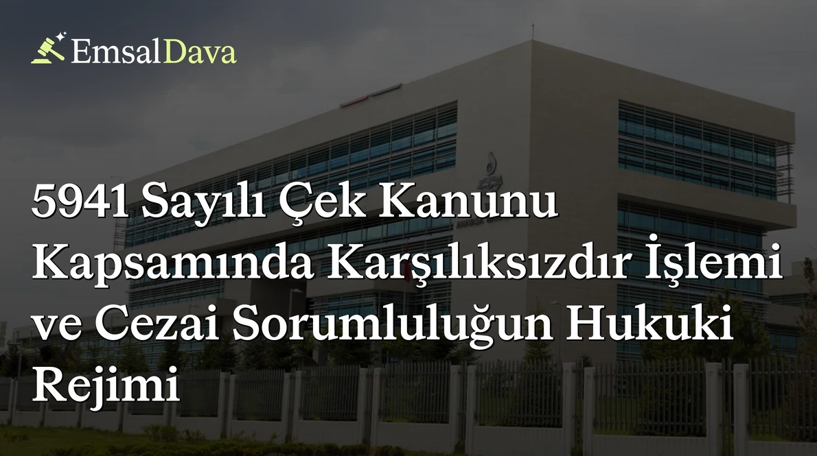 5941 Sayılı Çek Kanunu Kapsamında Karşılıksızdır İşlemi ve Cezai Sorumluluğun Hukuki Rejimi