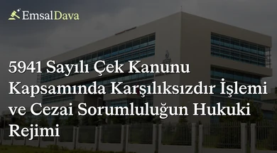 5941 Sayılı Çek Kanunu Kapsamında Karşılıksızdır İşlemi ve Cezai Sorumluluğun Hukuki Rejimi