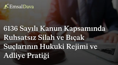 6136 Sayılı Kanun Kapsamında Ruhsatsız Silah ve Bıçak Suçlarının Hukuki Rejimi ve Adliye Pratiği