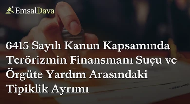 6415 Sayılı Kanun Kapsamında Terörizmin Finansmanı Suçu ve Örgüte Yardım Arasındaki Tipiklik Ayrımı