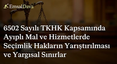 6502 Sayılı TKHK Kapsamında Ayıplı Mal ve Hizmetlerde Seçimlik Hakların Yarıştırılması ve Yargısal Sınırlar