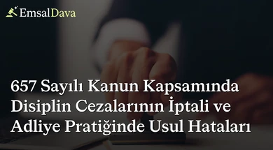 657 Sayılı Kanun Kapsamında Disiplin Cezalarının İptali ve Adliye Pratiğinde Usul Hataları