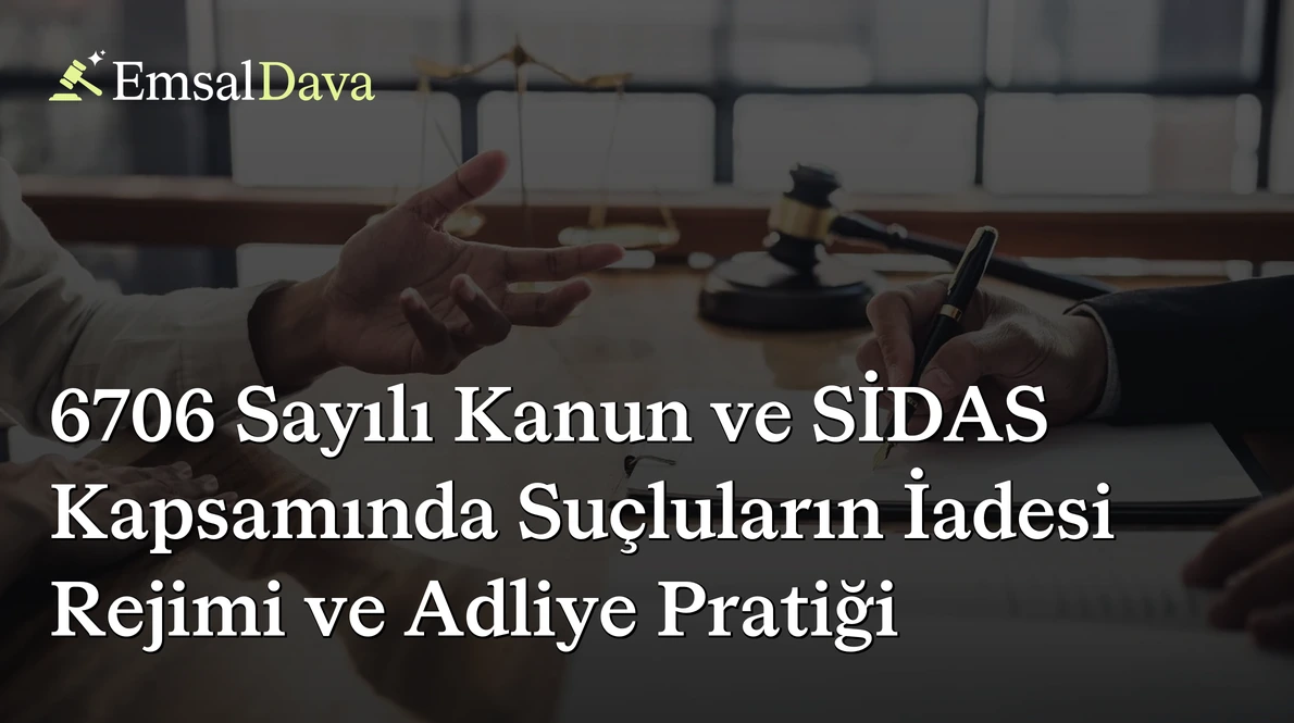 6706 Sayılı Kanun ve SİDAS Kapsamında Suçluların İadesi Rejimi ve Adliye Pratiği