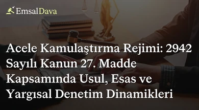 Acele Kamulaştırma Rejimi: 2942 Sayılı Kanun 27. Madde Kapsamında Usul, Esas ve Yargısal Denetim Dinamikleri