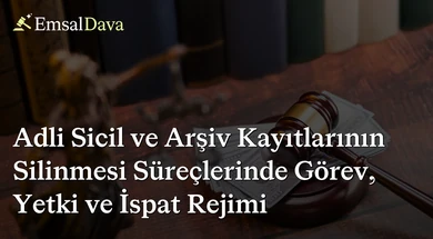 Adli Sicil ve Arşiv Kayıtlarının Silinmesi Süreçlerinde Görev, Yetki ve İspat Rejimi