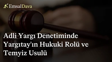 Adli Yargı Denetiminde Yargıtay’ın Hukuki Rolü ve Temyiz Usulü