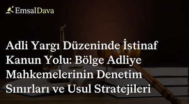 Adli Yargı Düzeninde İstinaf Kanun Yolu: Bölge Adliye Mahkemelerinin Denetim Sınırları ve Usul Stratejileri