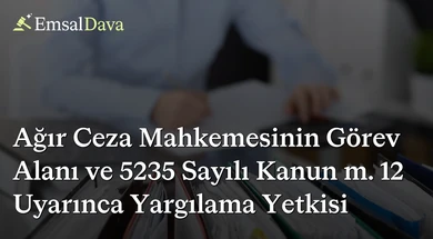 Ağır Ceza Mahkemesinin Görev Alanı ve 5235 Sayılı Kanun m. 12 Uyarınca Yargılama Yetkisi