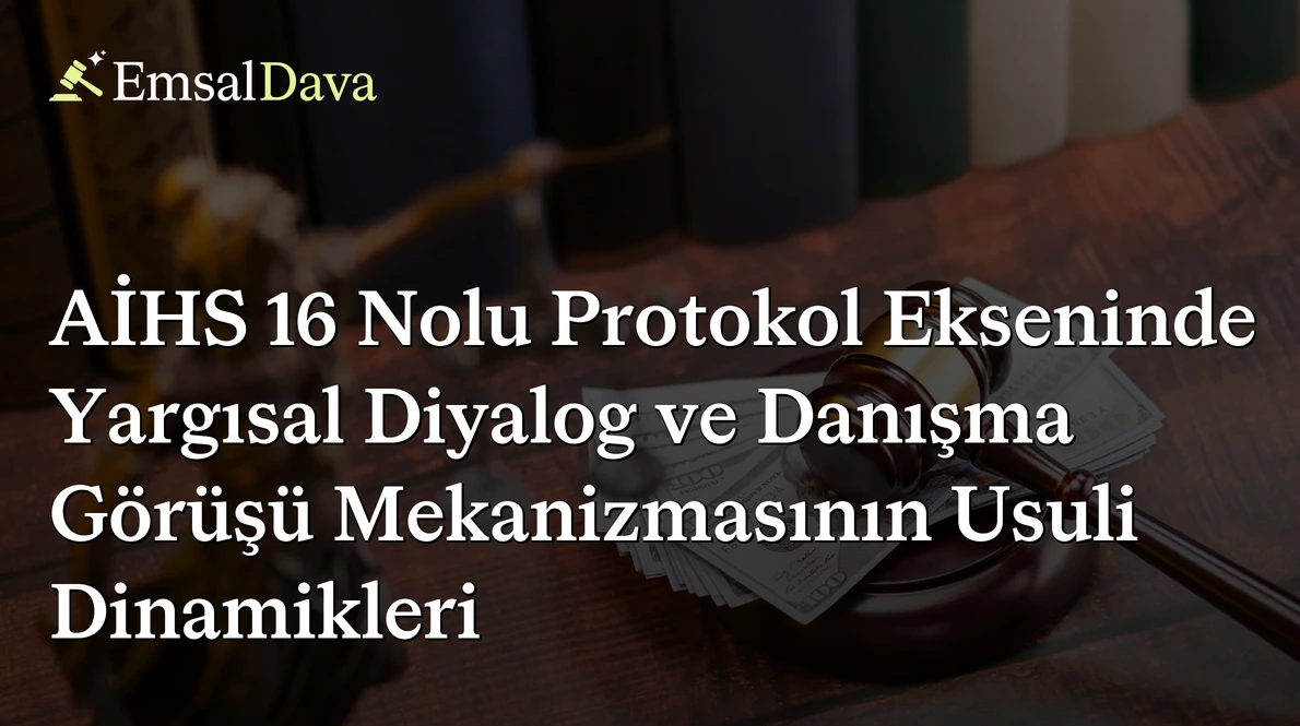 AİHS 16 Nolu Protokol Ekseninde Yargısal Diyalog ve Danışma Görüşü Mekanizmasının Usuli Dinamikleri