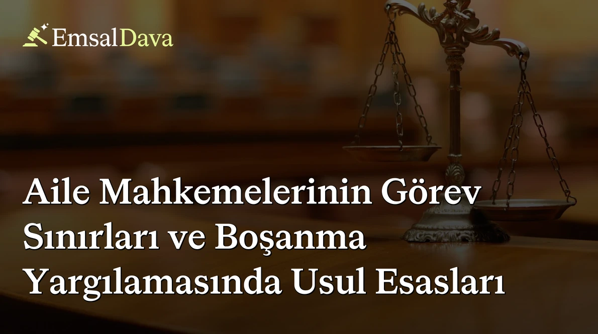 Aile Mahkemelerinin Görev Sınırları ve Boşanma Yargılamasında Usul Esasları