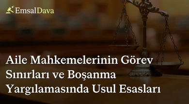 Aile Mahkemelerinin Görev Sınırları ve Boşanma Yargılamasında Usul Esasları