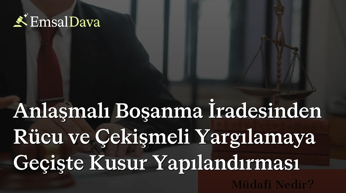 Anlaşmalı Boşanma İradesinden Rücu ve Çekişmeli Yargılamaya Geçişte Kusur Yapılandırması