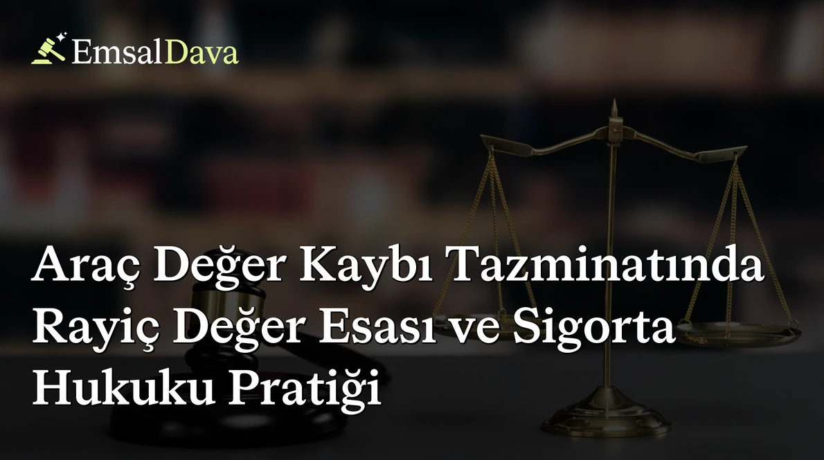 Araç Değer Kaybı Tazminatında Rayiç Değer Esası ve Sigorta Hukuku Pratiği