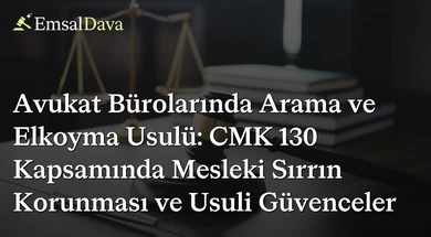 Avukat Bürolarında Arama ve Elkoyma Usulü: CMK 130 Kapsamında Mesleki Sırrın Korunması ve Usuli Güvenceler