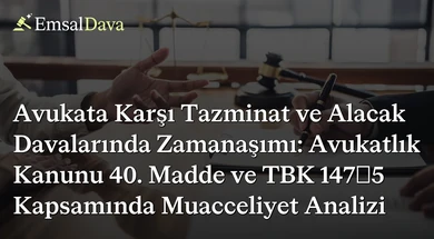 Avukata Karşı Tazminat ve Alacak Davalarında Zamanaşımı: Avukatlık Kanunu 40. Madde ve TBK 147/5 Kapsamında Muacceliyet Analizi