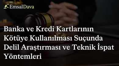 Banka ve Kredi Kartlarının Kötüye Kullanılması Suçunda Delil Araştırması ve Teknik İspat Yöntemleri