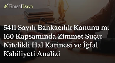 5411 Sayılı Bankacılık Kanunu m. 160 Kapsamında Zimmet Suçu: Nitelikli Hal Karinesi ve İğfal Kabiliyeti Analizi