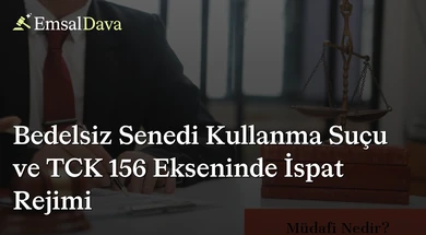 Bedelsiz Senedi Kullanma Suçu ve TCK 156 Ekseninde İspat Rejimi