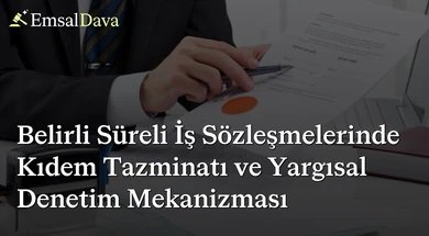 Belirli Süreli İş Sözleşmelerinde Kıdem Tazminatı ve Yargısal Denetim Mekanizması
