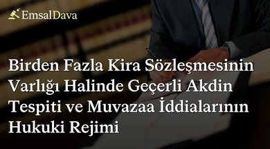 Birden Fazla Kira Sözleşmesinin Varlığı Halinde Geçerli Akdin Tespiti ve Muvazaa İddialarının Hukuki Rejimi