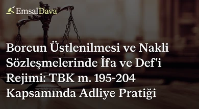 Borcun Üstlenilmesi ve Nakli Sözleşmelerinde İfa ve Def’i Rejimi: TBK m. 195-204 Kapsamında Adliye Pratiği