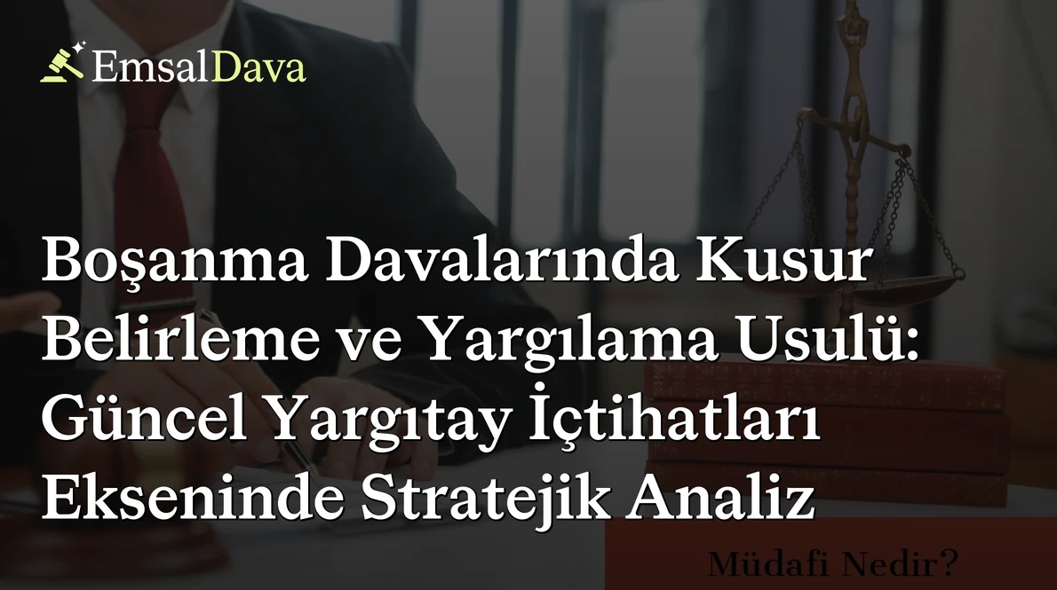 Boşanma Davalarında Kusur Belirleme ve Yargılama Usulü: Güncel Yargıtay İçtihatları Ekseninde Stratejik Analiz