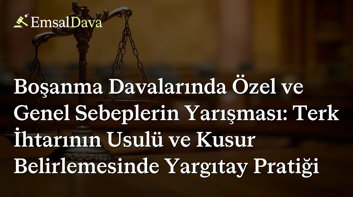 Boşanma Davalarında Özel ve Genel Sebeplerin Yarışması: Terk İhtarının Usulü ve Kusur Belirlemesinde Yargıtay Pratiği