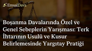 Boşanma Davalarında Özel ve Genel Sebeplerin Yarışması: Terk İhtarının Usulü ve Kusur Belirlemesinde Yargıtay Pratiği