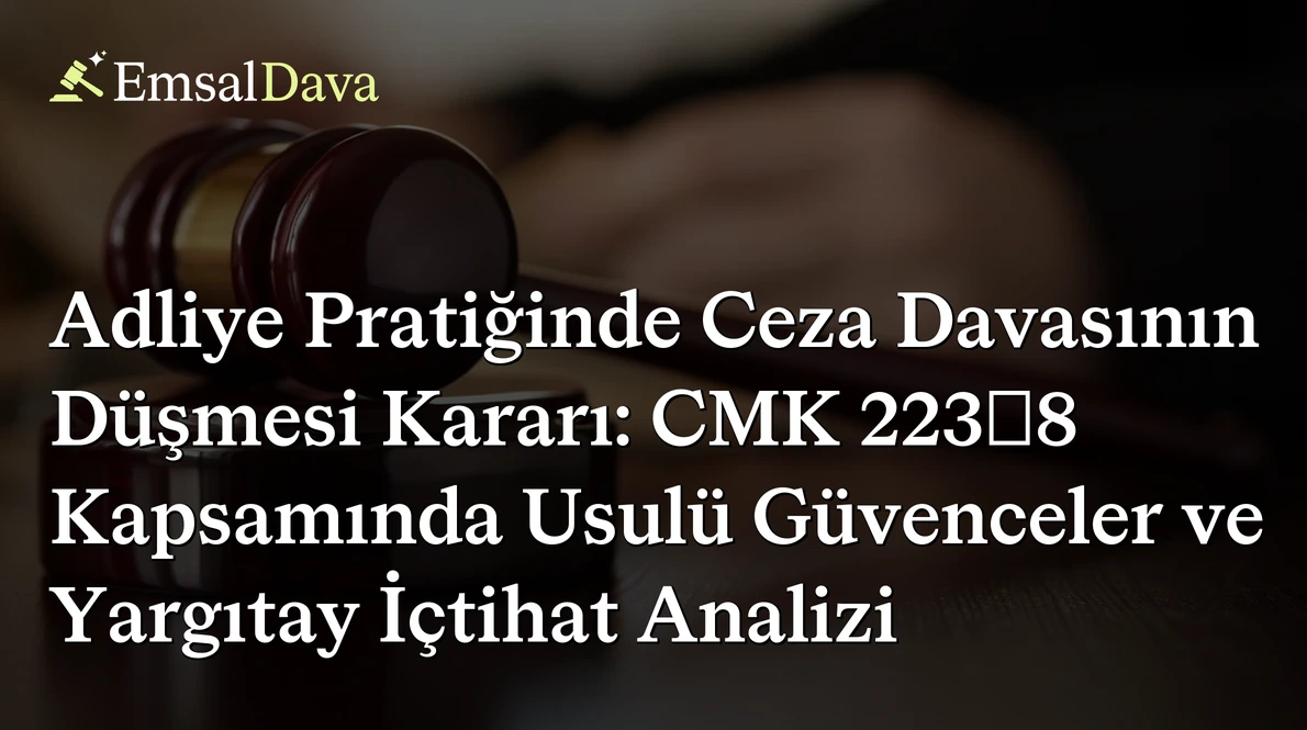 Adliye Pratiğinde Ceza Davasının Düşmesi Kararı: CMK 223/8 Kapsamında Usulü Güvenceler ve Yargıtay İçtihat Analizi