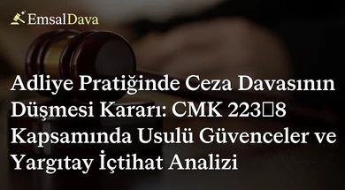 Adliye Pratiğinde Ceza Davasının Düşmesi Kararı: CMK 223/8 Kapsamında Usulü Güvenceler ve Yargıtay İçtihat Analizi