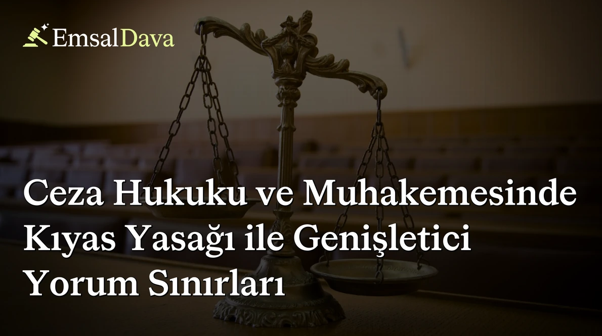 Ceza Hukuku ve Muhakemesinde Kıyas Yasağı ile Genişletici Yorum Sınırları
