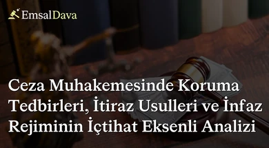 Ceza Muhakemesinde Koruma Tedbirleri, İtiraz Usulleri ve İnfaz Rejiminin İçtihat Eksenli Analizi