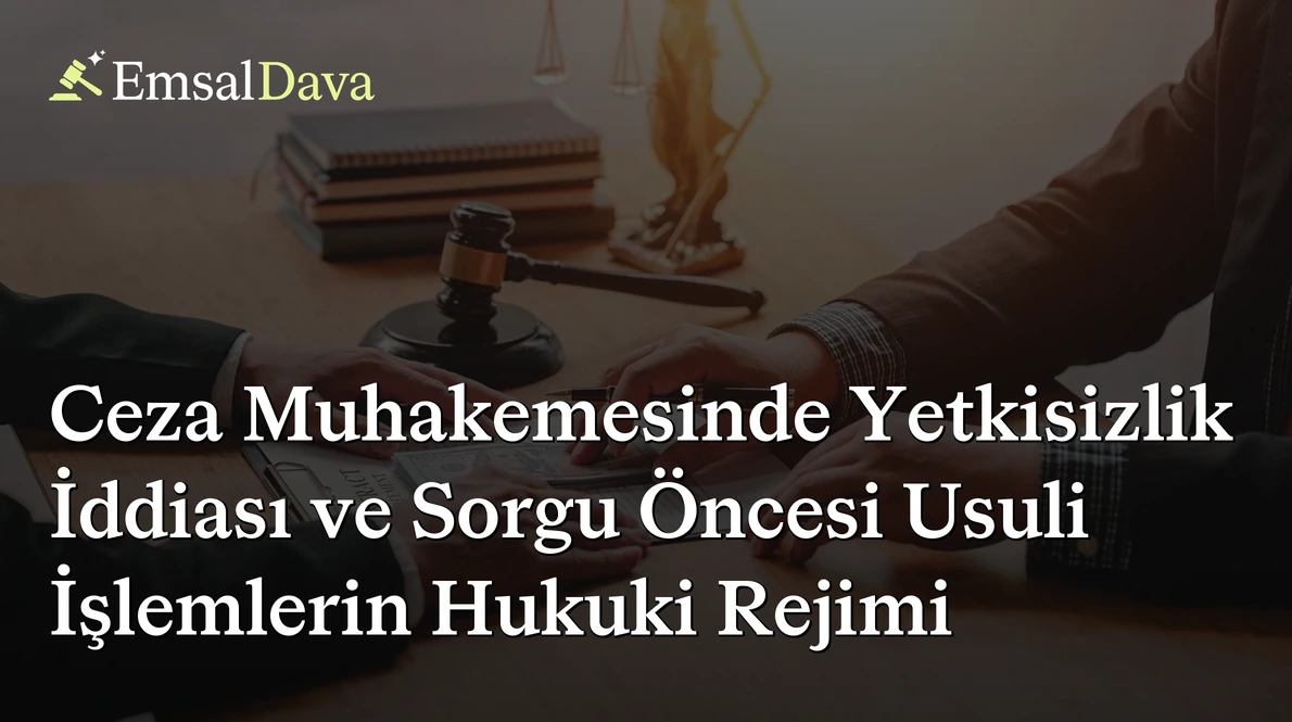 Ceza Muhakemesinde Yetkisizlik İddiası ve Sorgu Öncesi Usuli İşlemlerin Hukuki Rejimi