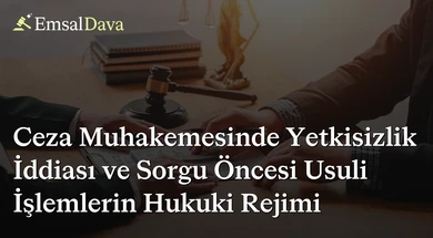 Ceza Muhakemesinde Yetkisizlik İddiası ve Sorgu Öncesi Usuli İşlemlerin Hukuki Rejimi