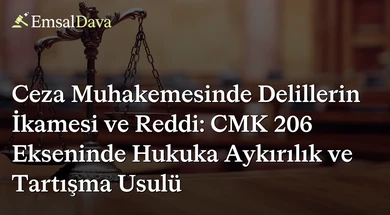 Ceza Muhakemesinde Delillerin İkamesi ve Reddi: CMK 206 Ekseninde Hukuka Aykırılık ve Tartışma Usulü