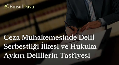 Ceza Muhakemesinde Delil Serbestliği İlkesi ve Hukuka Aykırı Delillerin Tasfiyesi