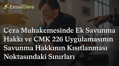 Ceza Muhakemesinde Ek Savunma Hakkı ve CMK 226 Uygulamasının Savunma Hakkının Kısıtlanması Noktasındaki Sınırları