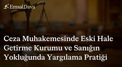 Ceza Muhakemesinde Eski Hale Getirme Kurumu ve Sanığın Yokluğunda Yargılama Pratiği