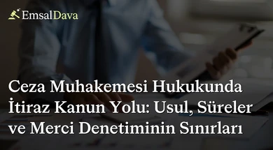 Ceza Muhakemesi Hukukunda İtiraz Kanun Yolu: Usul, Süreler ve Merci Denetiminin Sınırları