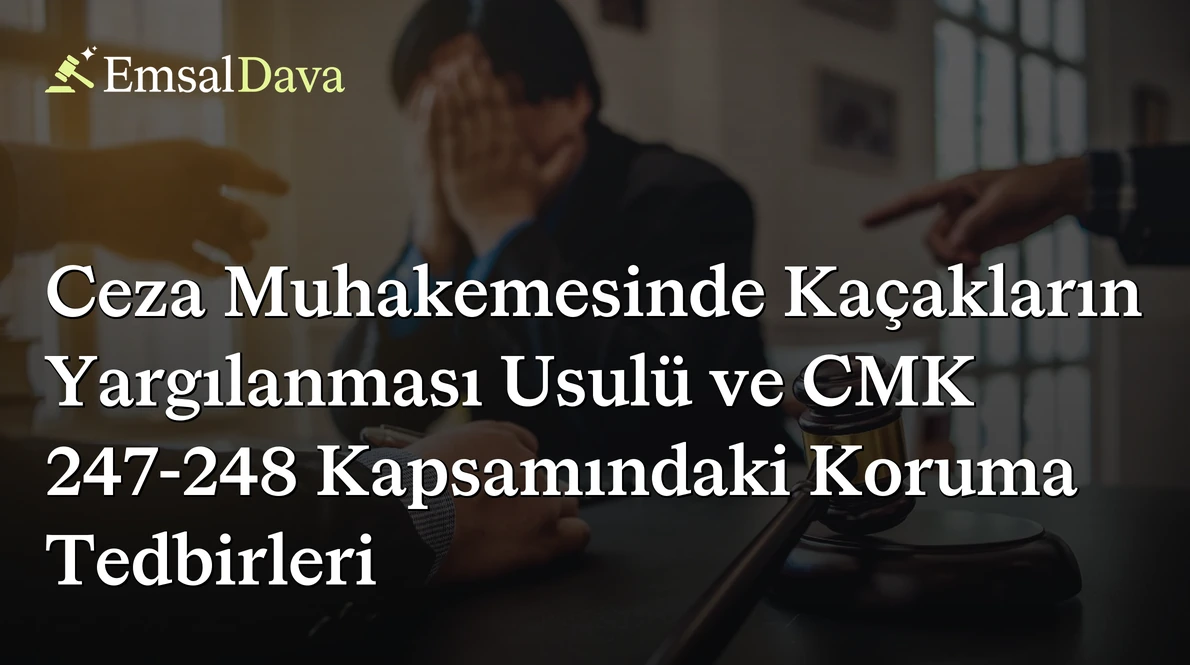 Ceza Muhakemesinde Kaçakların Yargılanması Usulü ve CMK 247-248 Kapsamındaki Koruma Tedbirleri
