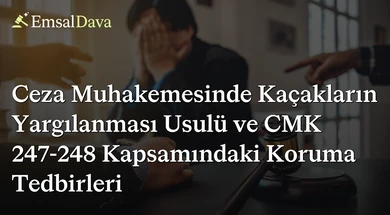 Ceza Muhakemesinde Kaçakların Yargılanması Usulü ve CMK 247-248 Kapsamındaki Koruma Tedbirleri