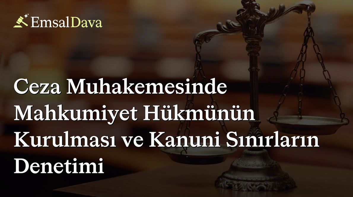 Ceza Muhakemesinde Mahkumiyet Hükmünün Kurulması ve Kanuni Sınırların Denetimi