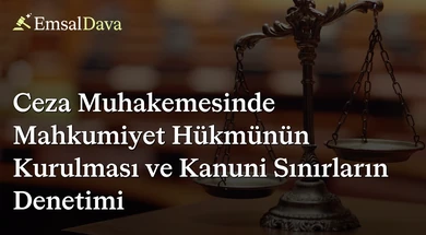 Ceza Muhakemesinde Mahkumiyet Hükmünün Kurulması ve Kanuni Sınırların Denetimi