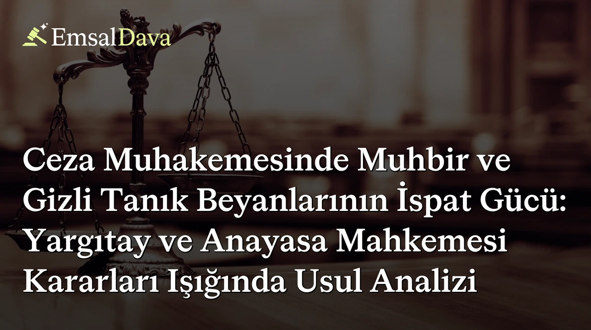 Ceza Muhakemesinde Muhbir ve Gizli Tanık Beyanlarının İspat Gücü: Yargıtay ve Anayasa Mahkemesi Kararları Işığında Usul Analizi