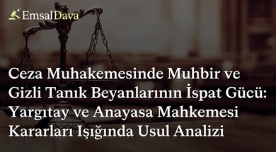 Ceza Muhakemesinde Muhbir ve Gizli Tanık Beyanlarının İspat Gücü: Yargıtay ve Anayasa Mahkemesi Kararları Işığında Usul Analizi