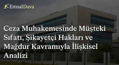 Ceza Muhakemesinde Müşteki Sıfatı, Şikayetçi Hakları ve Mağdur Kavramıyla İlişkisel Analizi