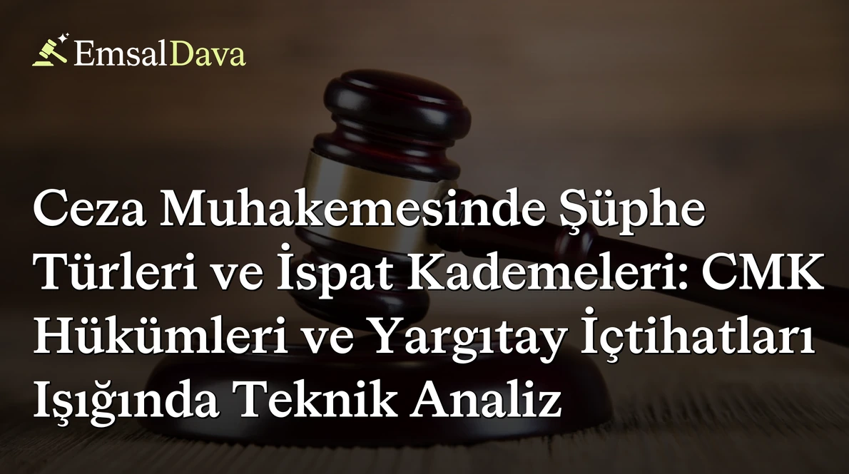 Ceza Muhakemesinde Şüphe Türleri ve İspat Kademeleri: CMK Hükümleri ve Yargıtay İçtihatları Işığında Teknik Analiz